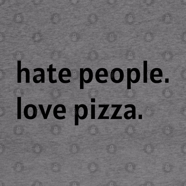 Hate People. Love Pizza. (Black Text) by nonbeenarydesigns